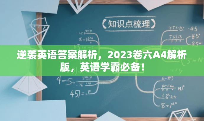 逆袭英语答案解析,2023卷六A4解析版,英语学霸必备! 逆袭英语答案解析,2023卷六A4解析版,英语学霸必备!