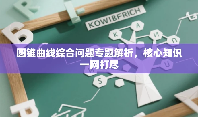 圆锥曲线综合问题专题解析,核心知识一网打尽 圆锥曲线综合问题专题解析,核心知识一网打尽