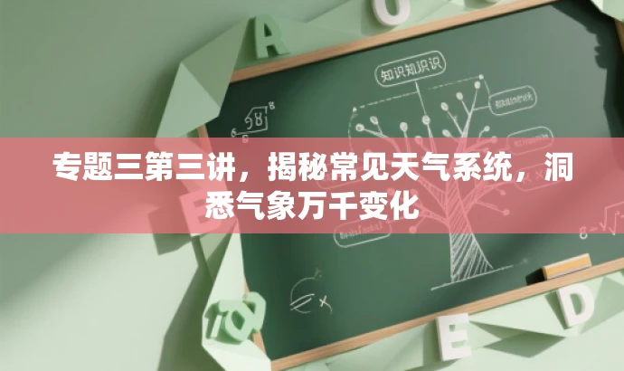 专题三第三讲,揭秘常见天气系统,洞悉气象万千变化 专题三第三讲,揭秘常见天气系统,洞悉气象万千变化