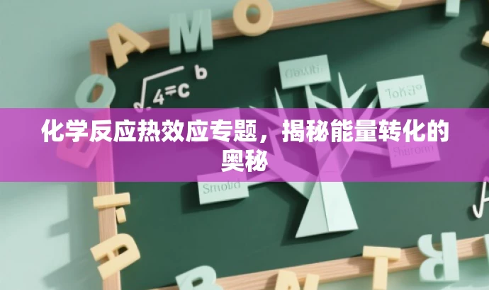 化学反应热效应专题,揭秘能量转化的奥秘 化学反应热效应专题,揭秘能量转化的奥秘