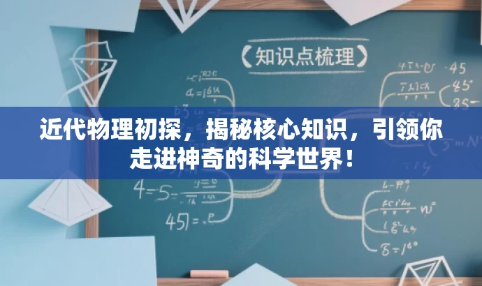 近代物理初探,揭秘核心知识,引领你走进神奇的科学世界! 近代物理初探,揭秘核心知识,引领你走进神奇的科学世界!