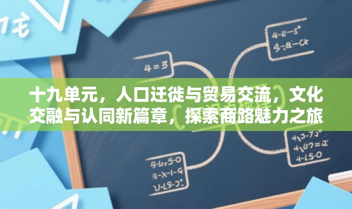 十九单元,人口迁徙与贸易交流,文化交融与认同新篇章,探索商路魅力之旅! 十九单元,人口迁徙与贸易交流,文化交融与认同新篇章,探索商路魅力之旅!