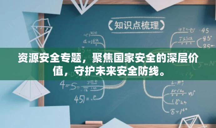 资源安全专题,聚焦国家安全的深层价值,守护未来安全防线。 资源安全专题,聚焦国家安全的深层价值,守护未来安全防线。