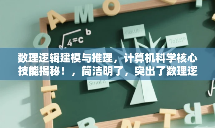 数理逻辑建模与推理，计算机科学核心技能揭秘！，简洁明了，突出了数理逻辑建模与推理在计算机科学中的重要性，同时使用了具有吸引力的语言来吸引目标人群的注意力。