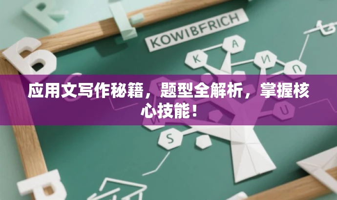 应用文写作秘籍,题型全解析,掌握核心技能! 应用文写作秘籍,题型全解析,掌握核心技能!
