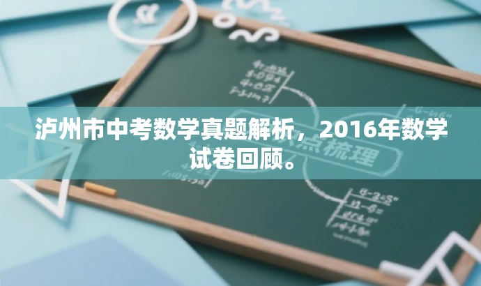 泸州市中考数学真题解析,2016年数学试卷回顾。 泸州市中考数学真题解析,2016年数学试卷回顾。