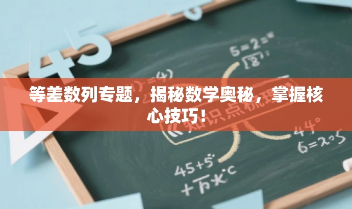 等差数列专题,揭秘数学奥秘,掌握核心技巧! 等差数列专题,揭秘数学奥秘,掌握核心技巧!