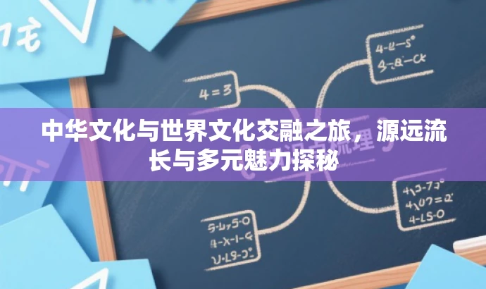 中华文化与世界文化交融之旅，源远流长与多元魅力探秘