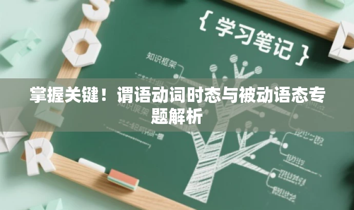 掌握关键!谓语动词时态与被动语态专题解析 掌握关键!谓语动词时态与被动语态专题解析