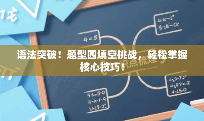 语法突破!题型四填空挑战,轻松掌握核心技巧! 语法突破!题型四填空挑战,轻松掌握核心技巧!