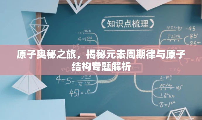 原子奥秘之旅，揭秘元素周期律与原子结构专题解析