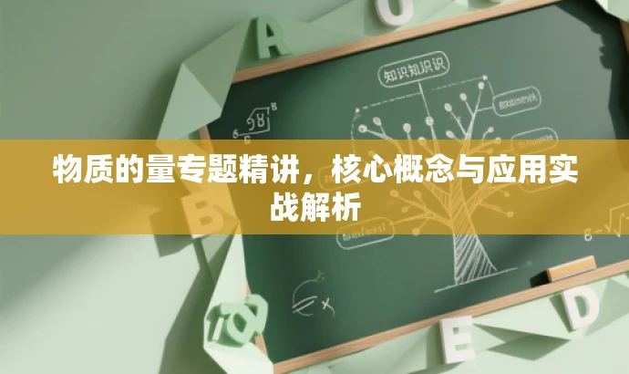 物质的量专题精讲,核心概念与应用实战解析 物质的量专题精讲,核心概念与应用实战解析