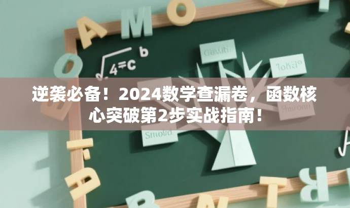 逆袭必备!2024数学查漏卷,函数核心突破第2步实战指南! 逆袭必备!2024数学查漏卷,函数核心突破第2步实战指南!