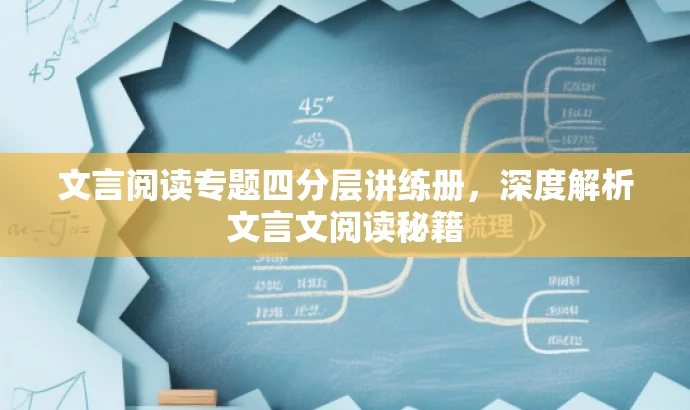文言阅读专题四分层讲练册,深度解析文言文阅读秘籍 文言阅读专题四分层讲练册,深度解析文言文阅读秘籍