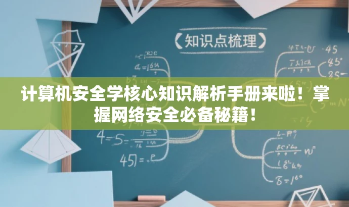 计算机安全学核心知识解析手册来啦!掌握网络安全必备秘籍! 计算机安全学核心知识解析手册来啦!掌握网络安全必备秘籍!