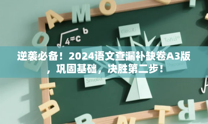 逆袭必备!2024语文查漏补缺卷A3版,巩固基础,决胜第二步! 逆袭必备!2024语文查漏补缺卷A3版,巩固基础,决胜第二步!