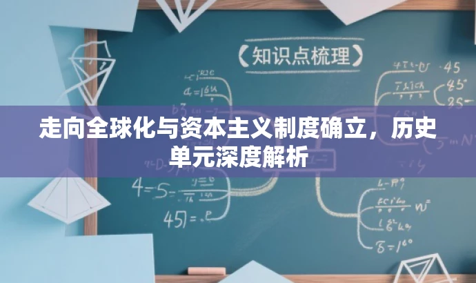 走向全球化与资本主义制度确立,历史单元深度解析 走向全球化与资本主义制度确立,历史单元深度解析