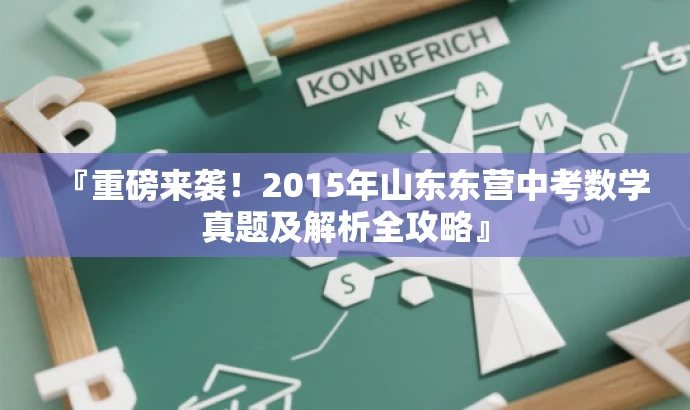 『重磅来袭!2015年山东东营中考数学真题及解析全攻略』 『重磅来袭!2015年山东东营中考数学真题及解析全攻略』
