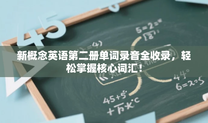 新概念英语第二册单词录音全收录,轻松掌握核心词汇! 新概念英语第二册单词录音全收录,轻松掌握核心词汇!