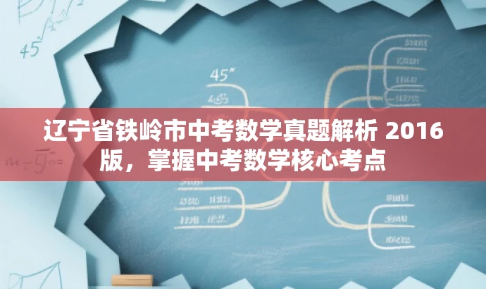 辽宁省铁岭市中考数学真题解析 2016版,掌握中考数学核心考点 辽宁省铁岭市中考数学真题解析 2016版,掌握中考数学核心考点