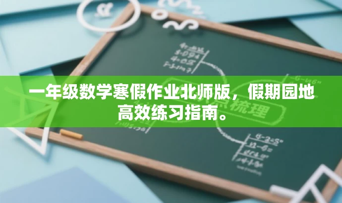 一年级数学寒假作业北师版,假期园地高效练习指南。 一年级数学寒假作业北师版,假期园地高效练习指南。