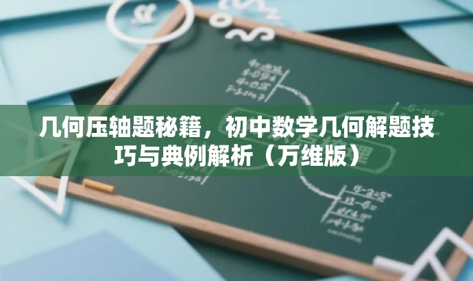 几何压轴题秘籍,初中数学几何解题技巧与典例解析(万维版) 几何压轴题秘籍,初中数学几何解题技巧与典例解析(万维版)