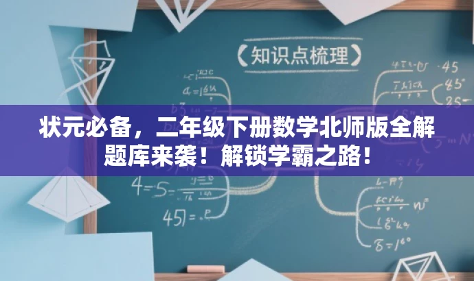 状元必备,二年级下册数学北师版全解题库来袭!解锁学霸之路! 状元必备,二年级下册数学北师版全解题库来袭!解锁学霸之路!