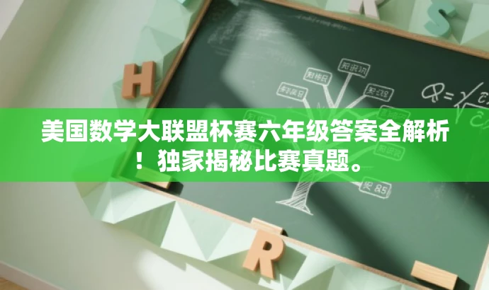 美国数学大联盟杯赛六年级答案全解析!独家揭秘比赛真题。 美国数学大联盟杯赛六年级答案全解析!独家揭秘比赛真题。