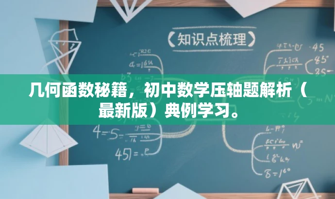 几何函数秘籍,初中数学压轴题解析(最新版)典例学习。 几何函数秘籍,初中数学压轴题解析(最新版)典例学习。