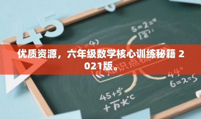优质资源,六年级数学核心训练秘籍 2021版。 优质资源,六年级数学核心训练秘籍 2021版。