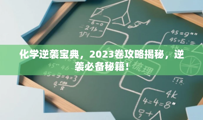 化学逆袭宝典,2023卷攻略揭秘,逆袭必备秘籍! 化学逆袭宝典,2023卷攻略揭秘,逆袭必备秘籍!