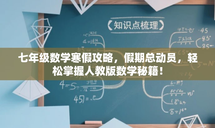 七年级数学寒假攻略,假期总动员,轻松掌握人教版数学秘籍! 七年级数学寒假攻略,假期总动员,轻松掌握人教版数学秘籍!