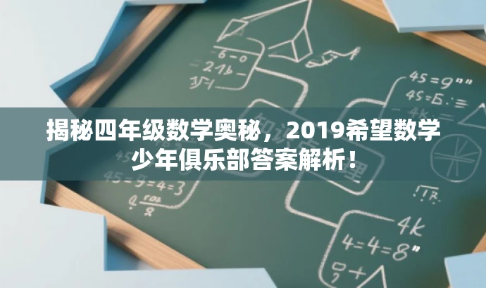 揭秘四年级数学奥秘,2019希望数学少年俱乐部答案解析! 揭秘四年级数学奥秘,2019希望数学少年俱乐部答案解析!