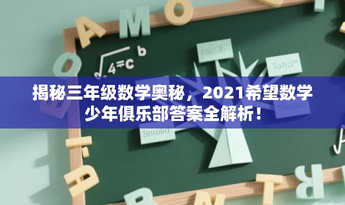 揭秘三年级数学奥秘,2021希望数学少年俱乐部答案全解析! 揭秘三年级数学奥秘,2021希望数学少年俱乐部答案全解析!