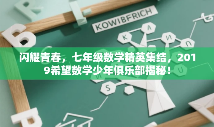 闪耀青春,七年级数学精英集结,2019希望数学少年俱乐部揭秘! 闪耀青春,七年级数学精英集结,2019希望数学少年俱乐部揭秘!