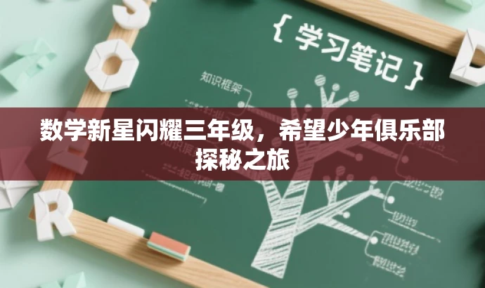 数学新星闪耀三年级,希望少年俱乐部探秘之旅 数学新星闪耀三年级,希望少年俱乐部探秘之旅