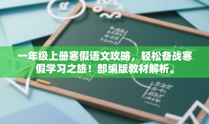 一年级上册寒假语文攻略,轻松备战寒假学习之旅!部编版教材解析。 一年级上册寒假语文攻略,轻松备战寒假学习之旅!部编版教材解析。