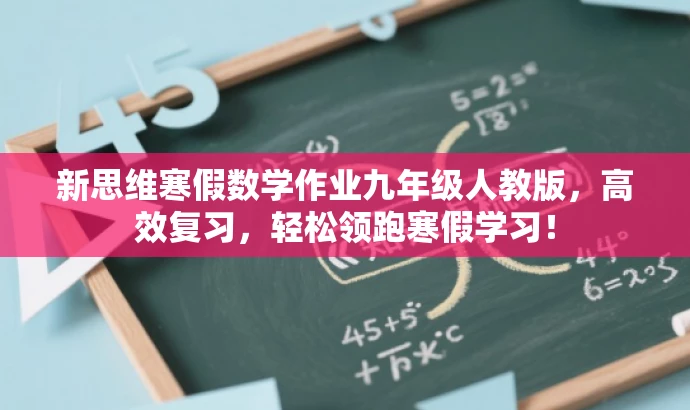 新思维寒假数学作业九年级人教版,高效复习,轻松领跑寒假学习! 新思维寒假数学作业九年级人教版,高效复习,轻松领跑寒假学习!