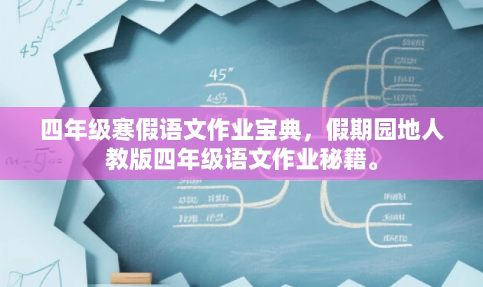 四年级寒假语文作业宝典，假期园地人教版四年级语文作业秘籍。
