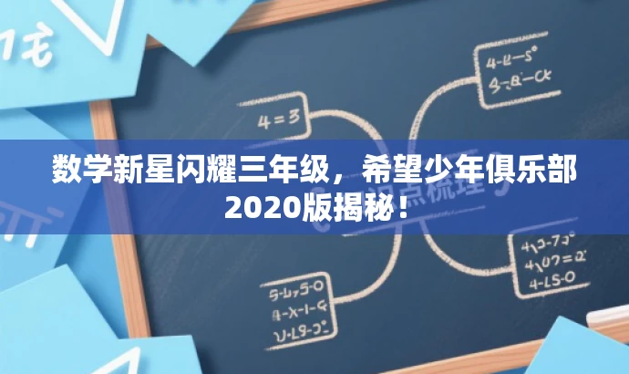 数学新星闪耀三年级,希望少年俱乐部2020版揭秘! 数学新星闪耀三年级,希望少年俱乐部2020版揭秘!