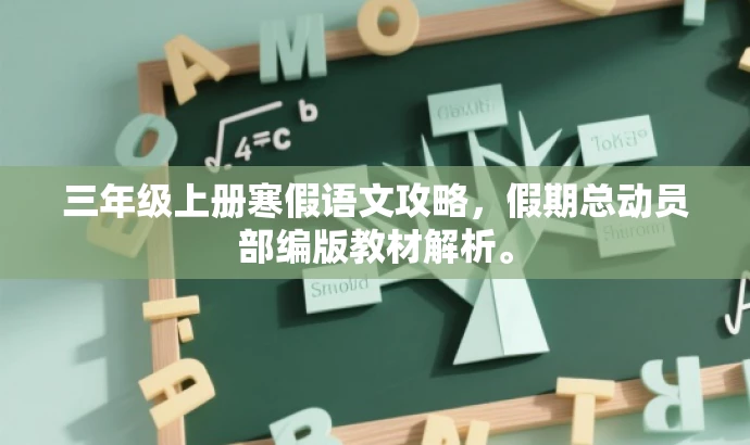 三年级上册寒假语文攻略,假期总动员部编版教材解析。 三年级上册寒假语文攻略,假期总动员部编版教材解析。
