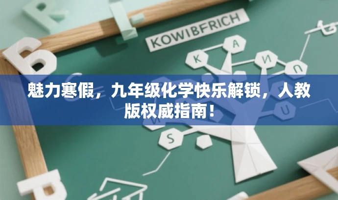 魅力寒假,九年级化学快乐解锁,人教版权威指南! 魅力寒假,九年级化学快乐解锁,人教版权威指南!
