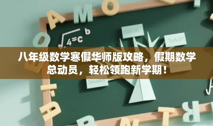 八年级数学寒假华师版攻略,假期数学总动员,轻松领跑新学期! 八年级数学寒假华师版攻略,假期数学总动员,轻松领跑新学期!