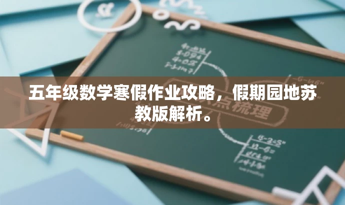 五年级数学寒假作业攻略,假期园地苏教版解析。 五年级数学寒假作业攻略,假期园地苏教版解析。