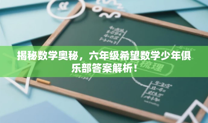 揭秘数学奥秘,六年级希望数学少年俱乐部答案解析! 揭秘数学奥秘,六年级希望数学少年俱乐部答案解析!