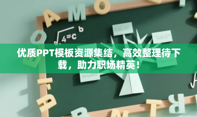 优质PPT模板资源集结,高效整理待下载,助力职场精英! 优质PPT模板资源集结,高效整理待下载,助力职场精英!