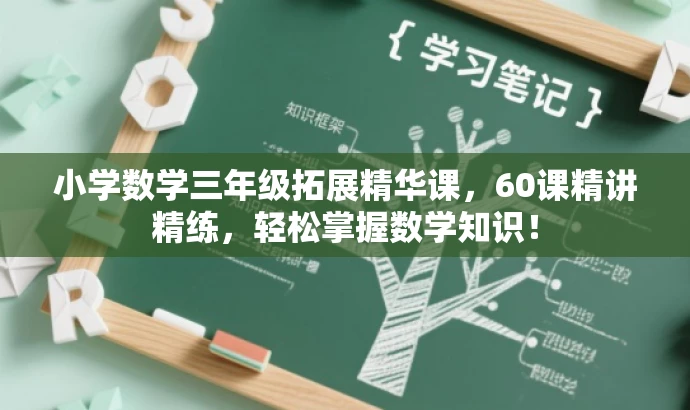 小学数学三年级拓展精华课，60课精讲精练，轻松掌握数学知识！