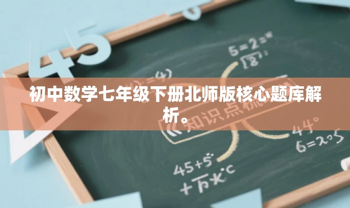 初中数学七年级下册北师版核心题库解析。 初中数学七年级下册北师版核心题库解析。
