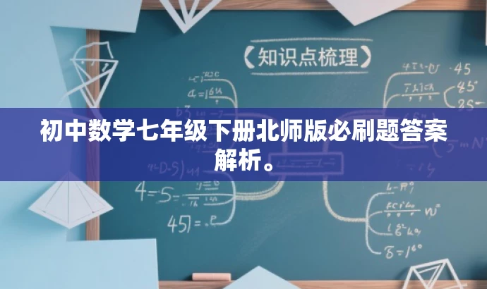 初中数学七年级下册北师版必刷题答案解析。 初中数学七年级下册北师版必刷题答案解析。