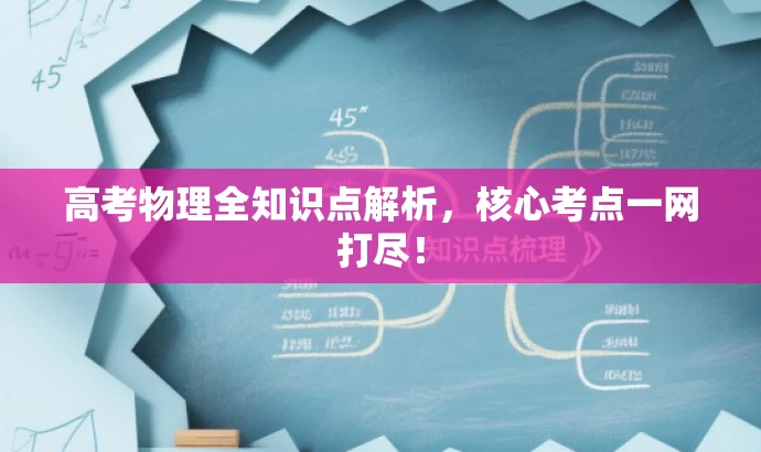 高考物理全知识点解析,核心考点一网打尽! 高考物理全知识点解析,核心考点一网打尽!